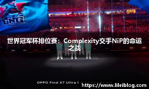 世界冠军杯排位赛：Complexity交手NiP的命运之战