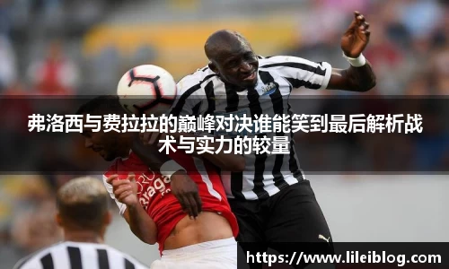 弗洛西与费拉拉的巅峰对决谁能笑到最后解析战术与实力的较量